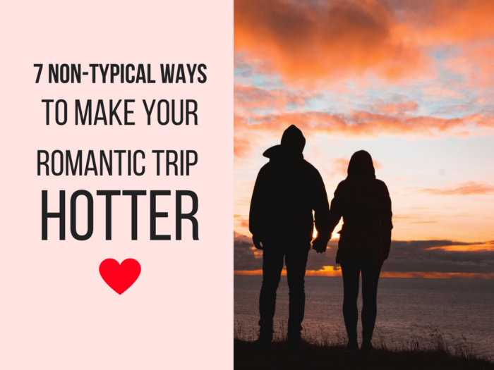 7 Non-Typical Ways to Make Your Romantic Trip Hotter.png